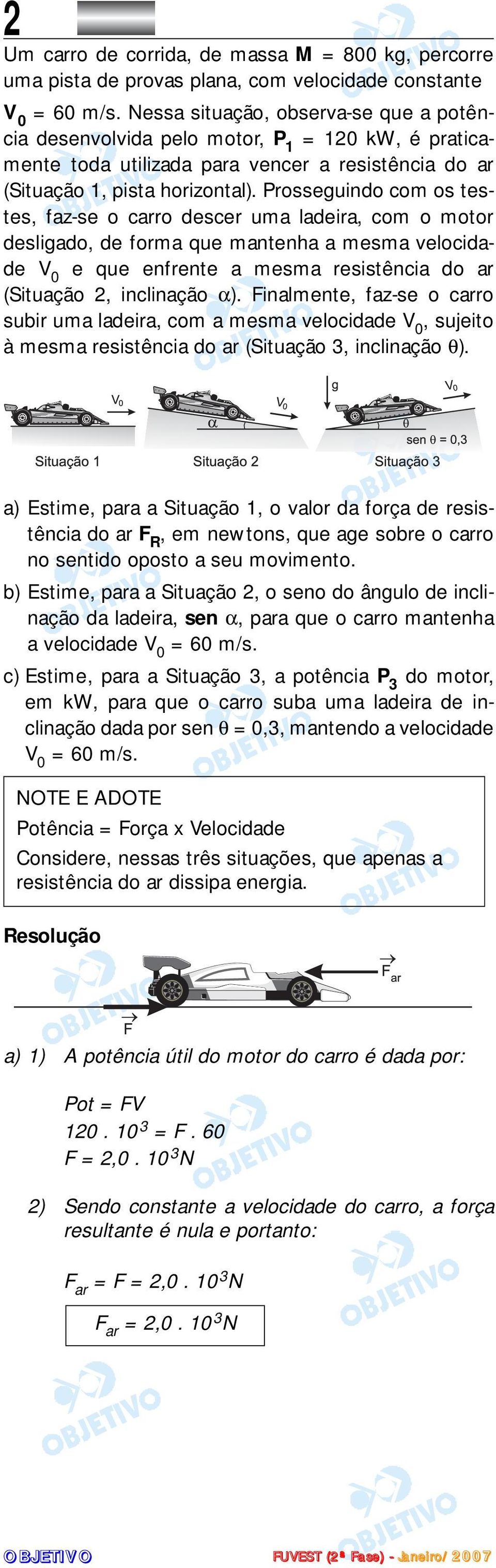 Prosseguindo com os testes, faz-se o carro descer uma ladeira, com o motor desligado, de forma que mantenha a mesma velocidade V 0 e que enfrente a mesma resistência do ar (Situação 2, inclinação α).