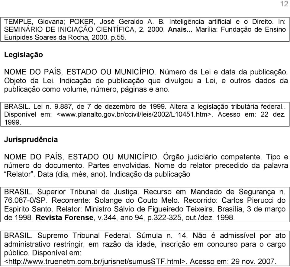 Indicação de publicação que divulgou a Lei, e outros dados da publicação como volume, número, páginas e ano. BRASIL. Lei n. 9.887, de 7 de dezembro de 1999. Altera a legislação tributária federal.