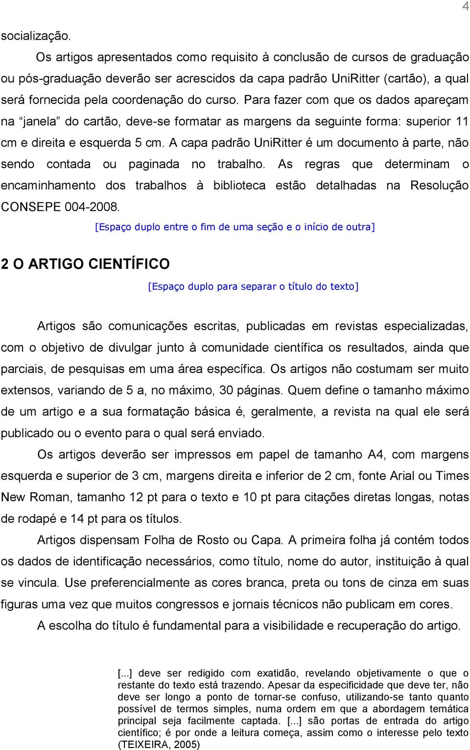 Para fazer com que os dados apareçam na janela do cartão, deve-se formatar as margens da seguinte forma: superior 11 cm e direita e esquerda 5 cm.