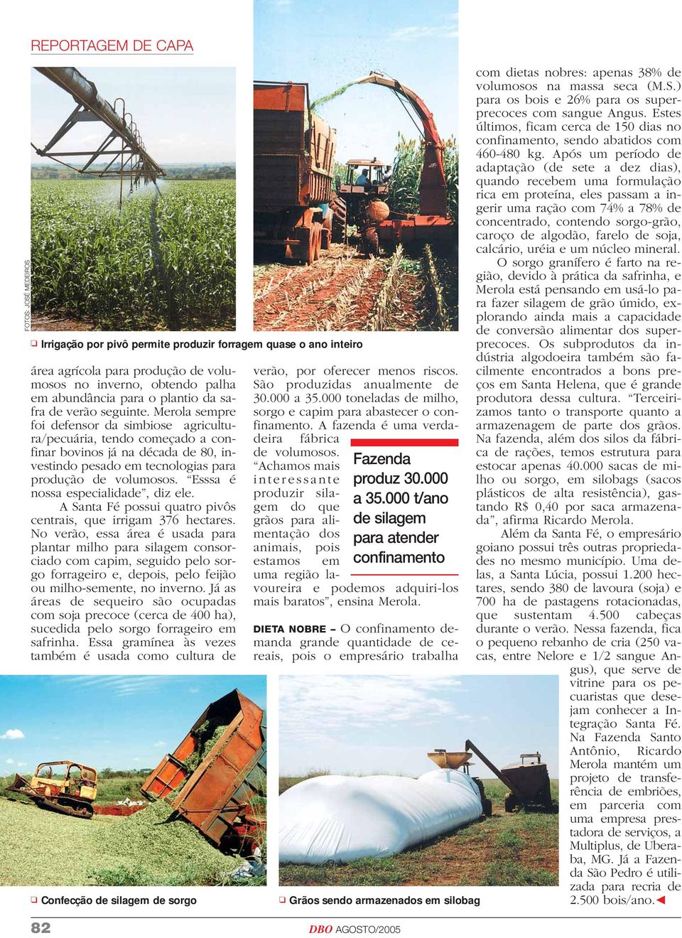 Merola sempre foi defensor da simbiose agricultura/pecuária, tendo começado a confinar bovinos já na década de 80, investindo pesado em tecnologias para produção de volumosos.