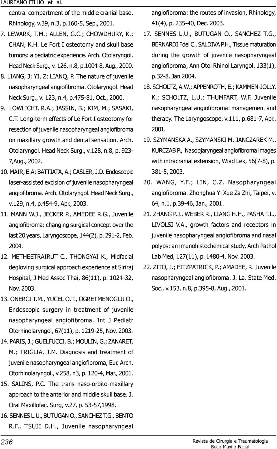 475-81, Oct., 2000. 9. LOWLICHT, R.A.; JASSIN, B.; KIM, M.; SASAKI, C.T. Long-term effects of Le Fort I osteotomy for resection of juvenile nasopharyngeal angiofibroma on maxillary growth and dental sensation.