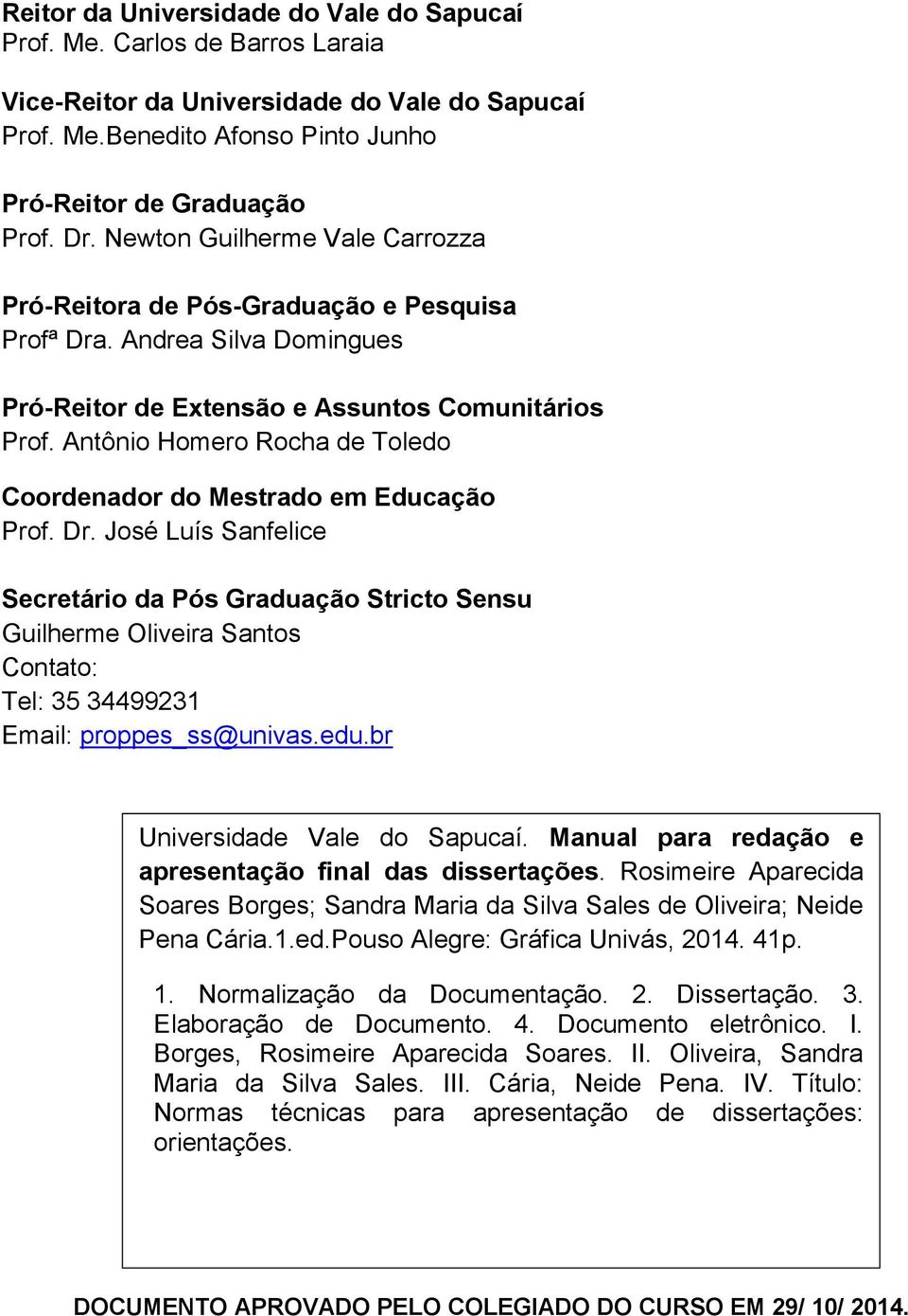 Antônio Homero Rocha de Toledo Coordenador do Mestrado em Educação Prof. Dr.