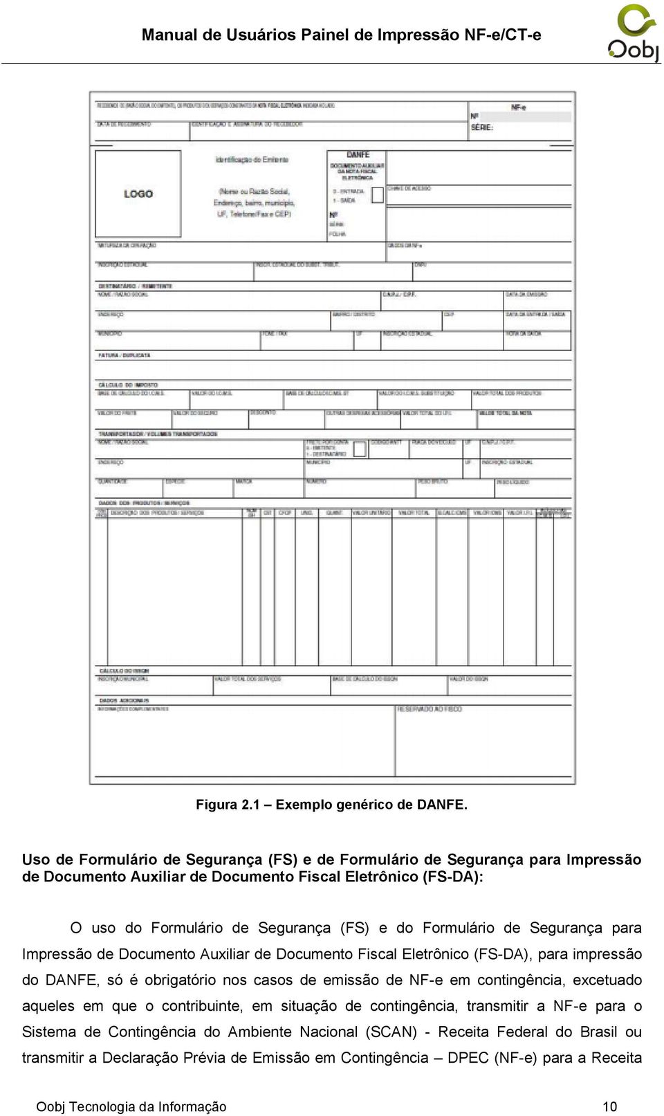 (FS) e do Formulário de Segurança para Impressão de Documento Auxiliar de Documento Fiscal Eletrônico (FS-DA), para impressão do DANFE, só é obrigatório nos casos de emissão de