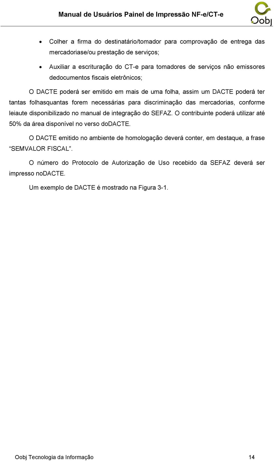 leiaute disponibilizado no manual de integração do SEFAZ. O contribuinte poderá utilizar até 50% da área disponível no verso dodacte.