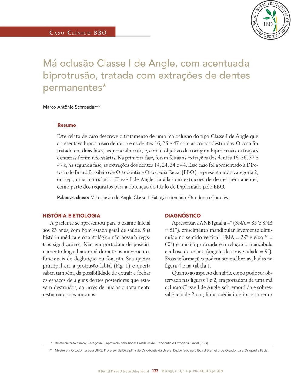 O caso foi tratado em duas fases, sequencialmente, e, com o objetivo de corrigir a biprotrusão, extrações dentárias foram necessárias.