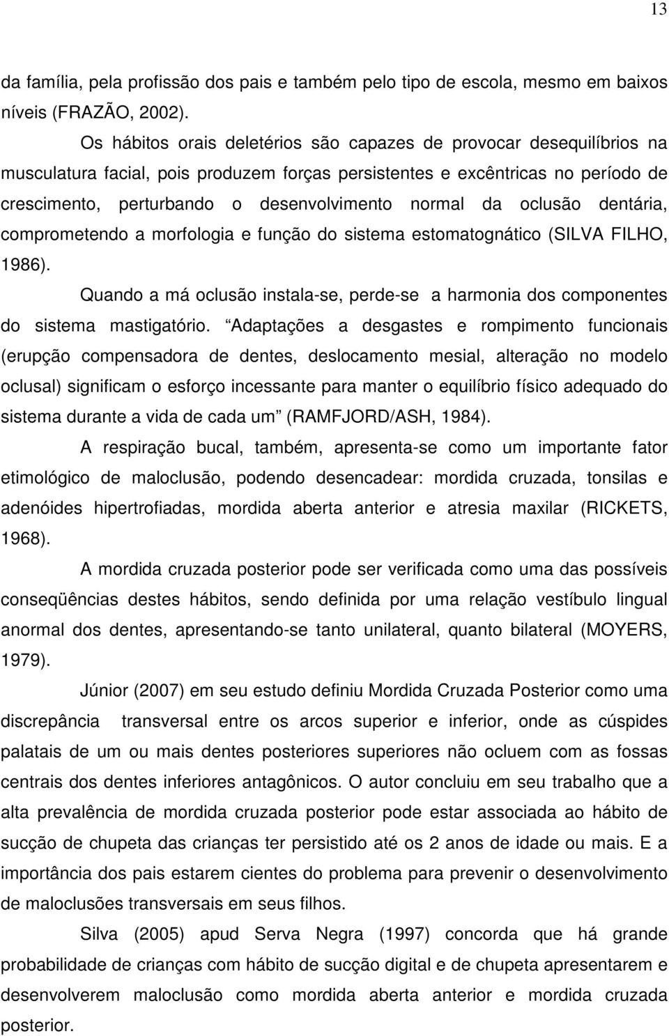 normal da oclusão dentária, comprometendo a morfologia e função do sistema estomatognático (SILVA FILHO, 1986).