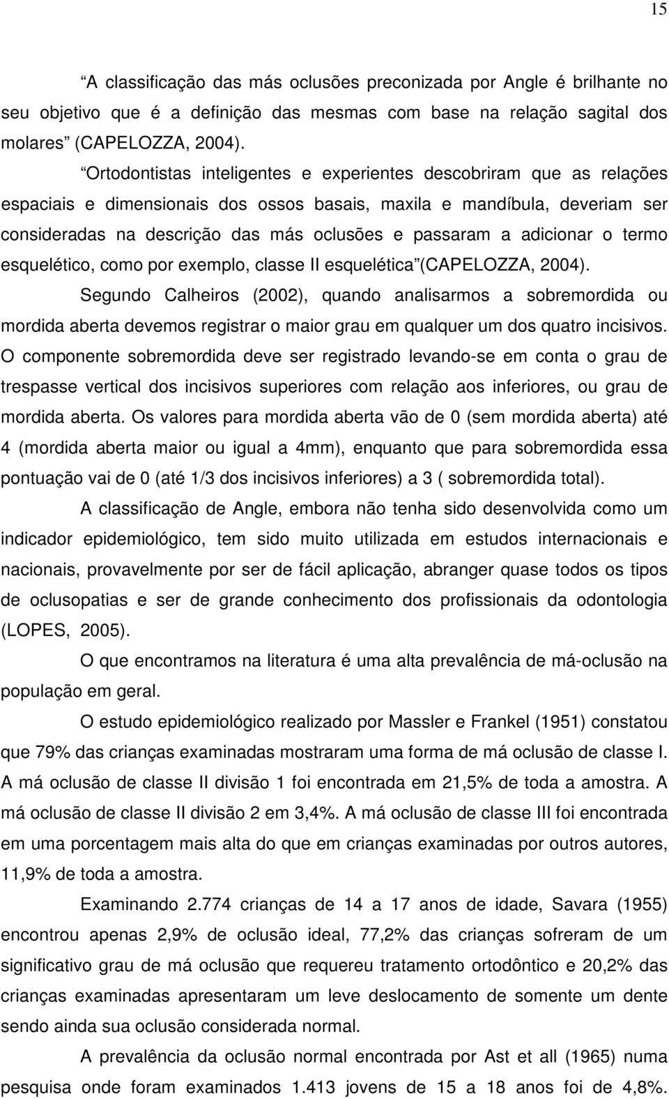 a adicionar o termo esquelético, como por exemplo, classe II esquelética (CAPELOZZA, 2004).