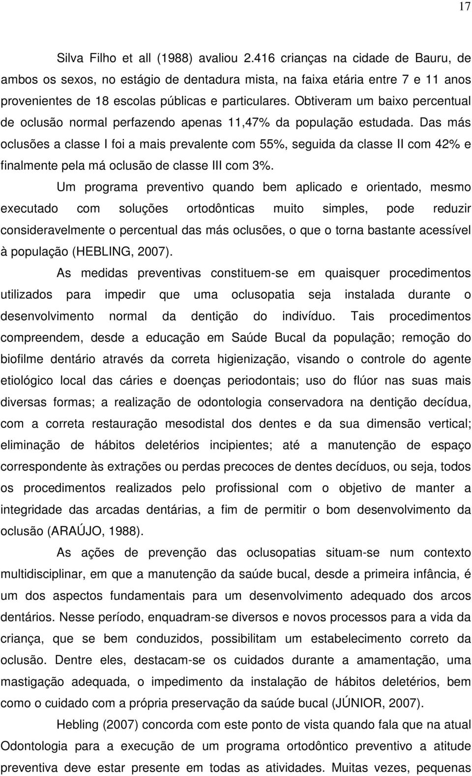 Obtiveram um baixo percentual de oclusão normal perfazendo apenas 11,47% da população estudada.