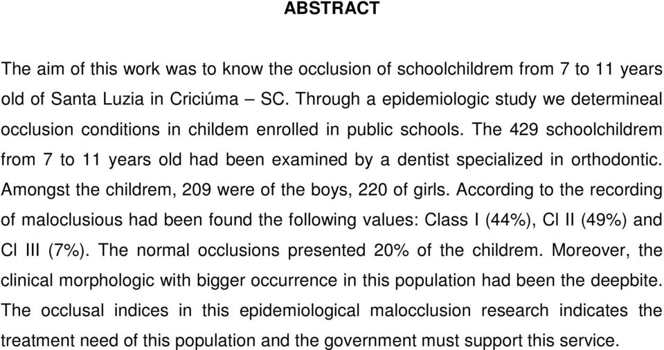 The 429 schoolchildrem from 7 to 11 years old had been examined by a dentist specialized in orthodontic. Amongst the childrem, 209 were of the boys, 220 of girls.