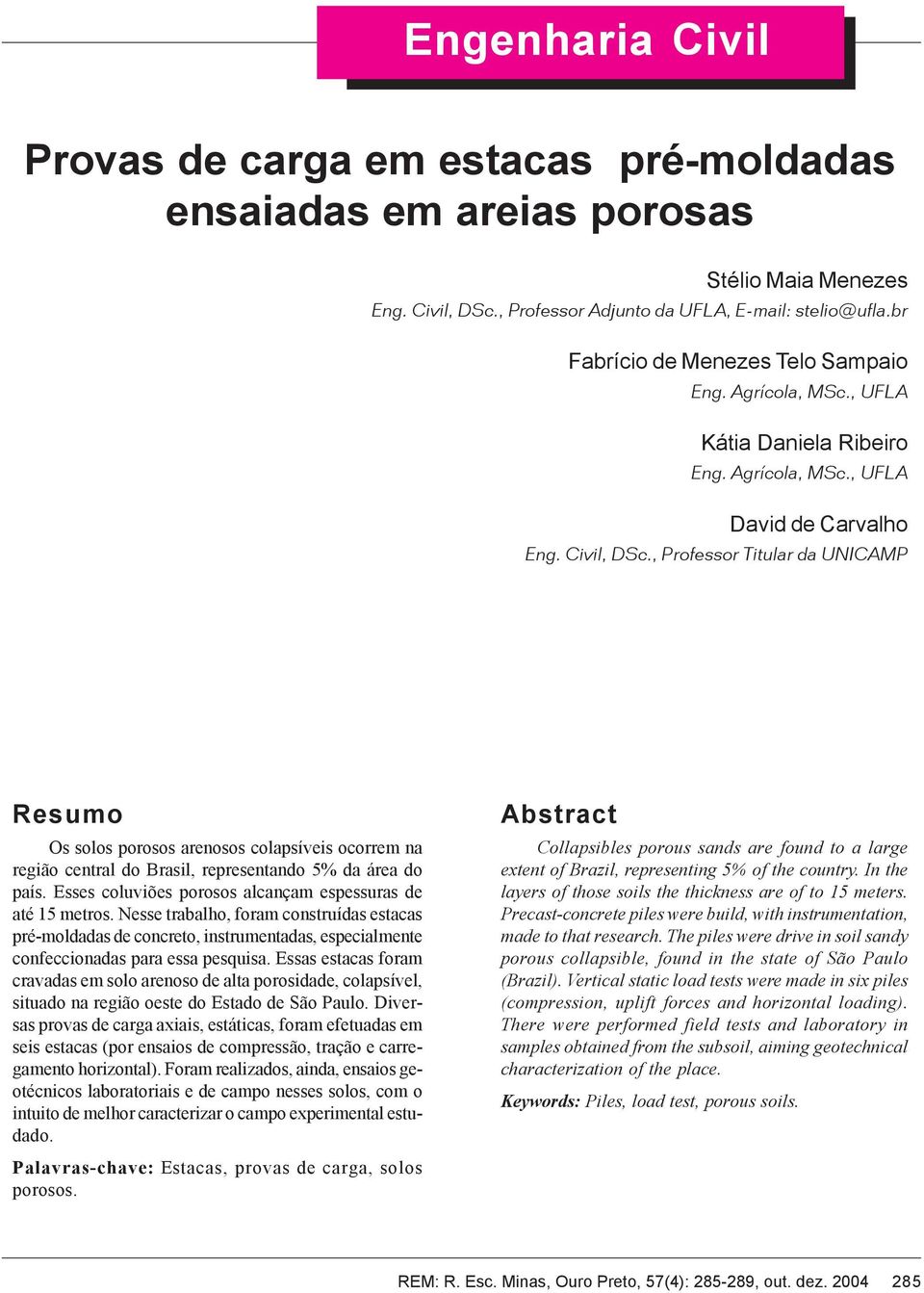 , Professor Titular da UNICAMP Resumo Os solos porosos arenosos colapsíveis ocorrem na região central do Brasil, representando 5% da área do país.