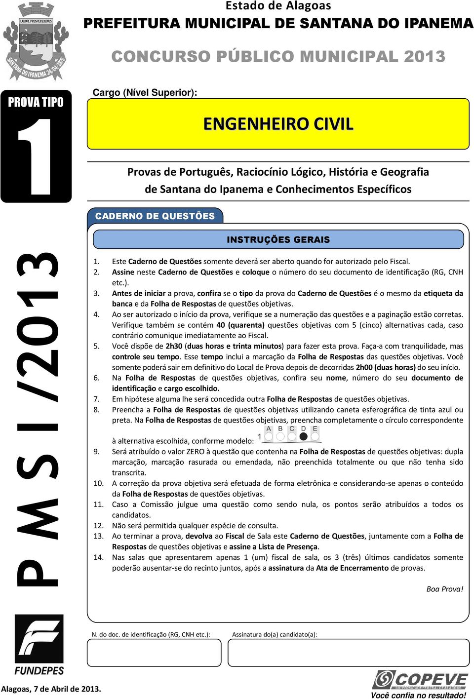 2. Assine neste Caderno de Questões e coloque o número do seu documento de identificação (RG, CNH etc.). 3.