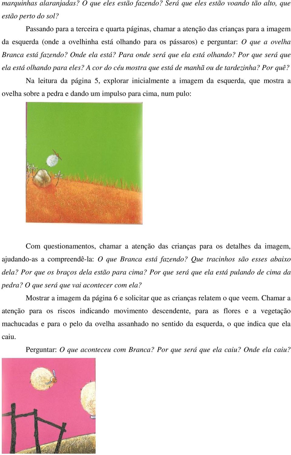 Onde ela está? Para onde será que ela está olhando? Por que será que ela está olhando para eles? A cor do céu mostra que está de manhã ou de tardezinha? Por quê?