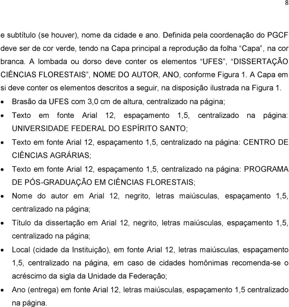 A Capa em si deve conter os elementos descritos a seguir, na disposição ilustrada na Figura 1.