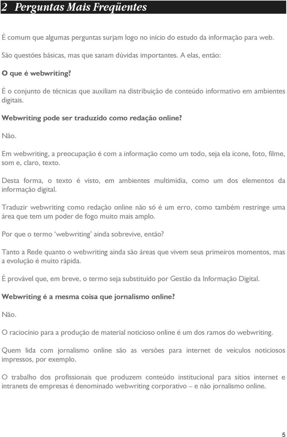 Em webwriting, a preocupação é com a informação como um todo, seja ela ícone, foto, filme, som e, claro, texto.