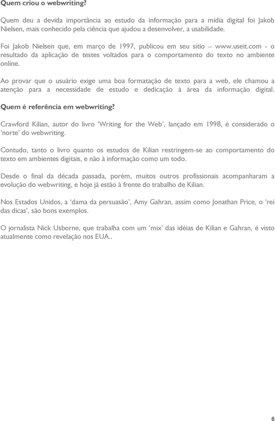 Ao provar que o usuário exige uma boa formatação de texto para a web, ele chamou a atenção para a necessidade de estudo e dedicação à área da informação digital. Quem é referência em webwriting?