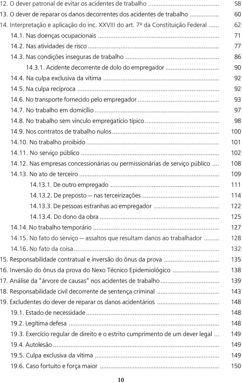 .. 90 14.4. Na culpa exclusiva da vítima... 92 14.5. Na culpa recíproca... 92 14.6. No transporte fornecido pelo empregador... 93 14.7. No trabalho em domicílio... 97 14.8.