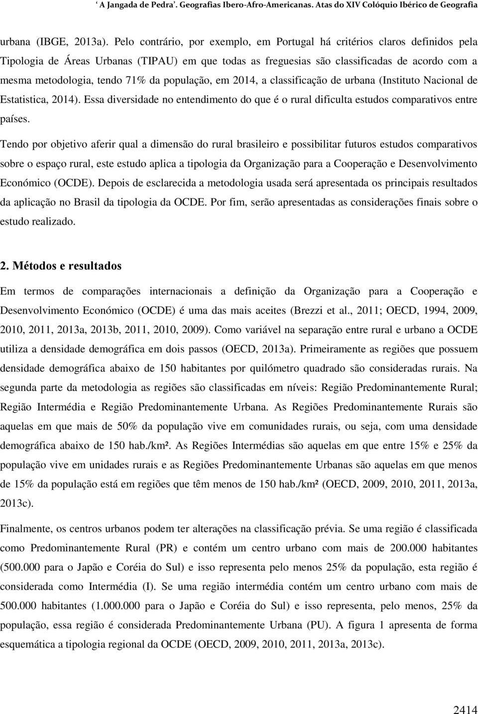 71% da população, em 2014, a classificação de urbana (Instituto Nacional de Estatistica, 2014). Essa diversidade no entendimento do que é o rural dificulta estudos comparativos entre países.