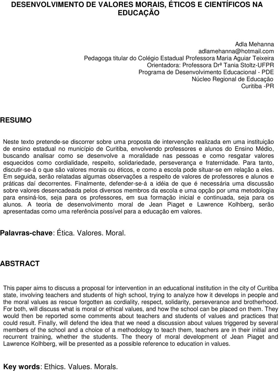 Curitiba -PR RESUMO Neste texto pretende-se discorrer sobre uma proposta de intervenção realizada em uma instituição de ensino estadual no município de Curitiba, envolvendo professores e alunos do