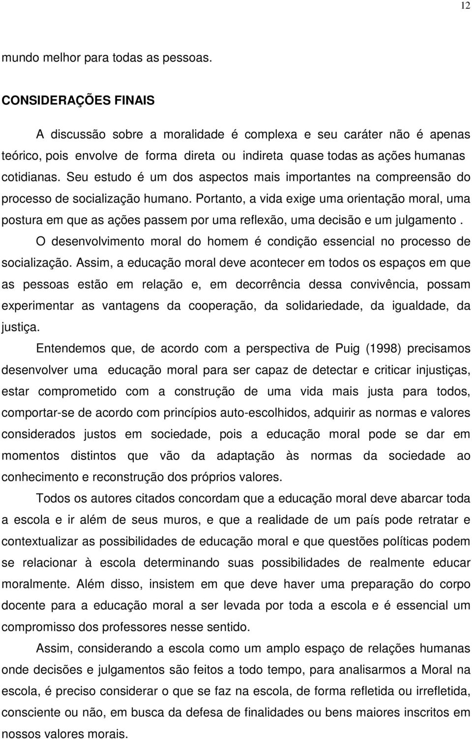 Seu estudo é um dos aspectos mais importantes na compreensão do processo de socialização humano.