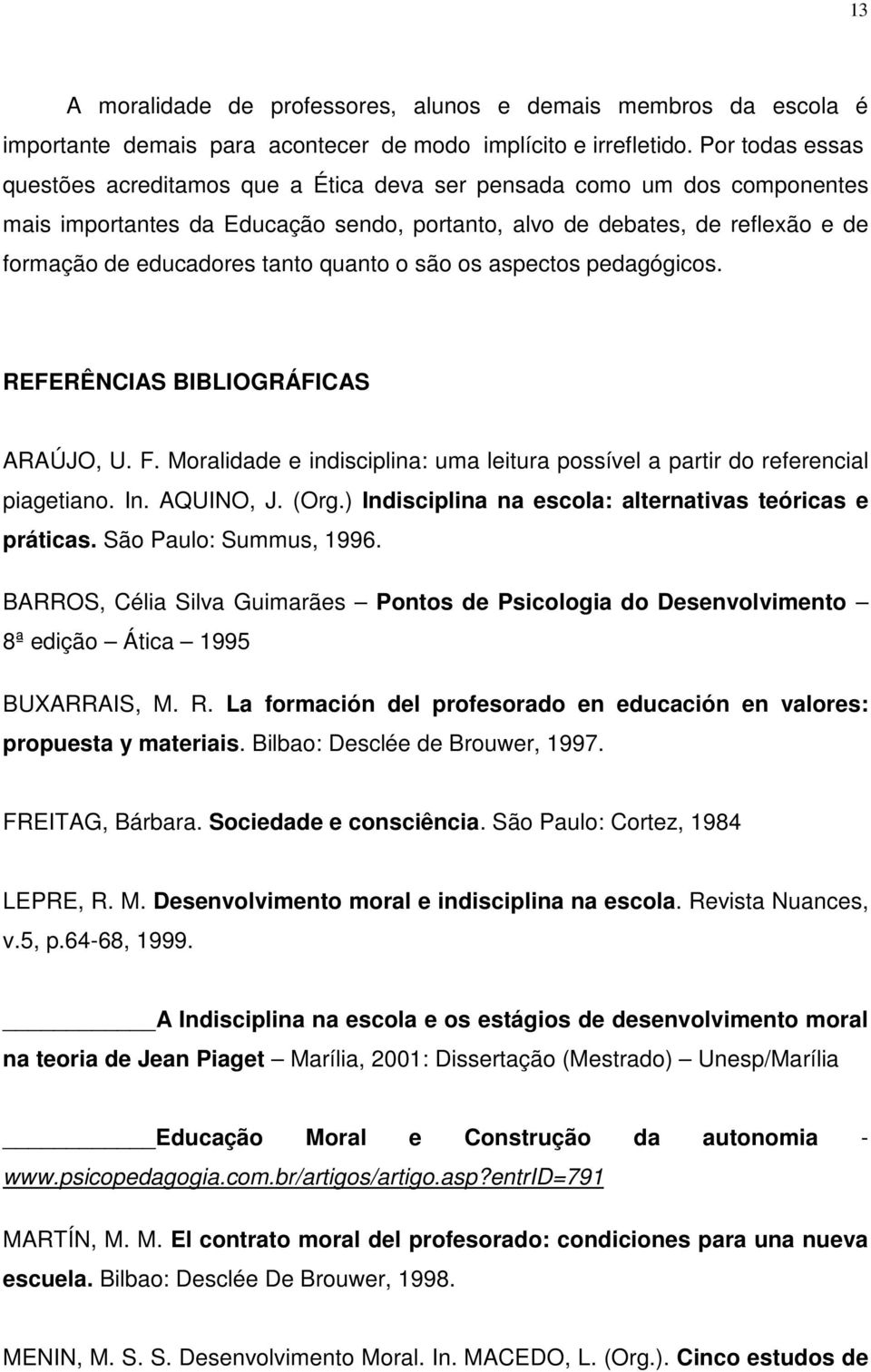 quanto o são os aspectos pedagógicos. REFERÊNCIAS BIBLIOGRÁFICAS ARAÚJO, U. F. Moralidade e indisciplina: uma leitura possível a partir do referencial piagetiano. In. AQUINO, J. (Org.