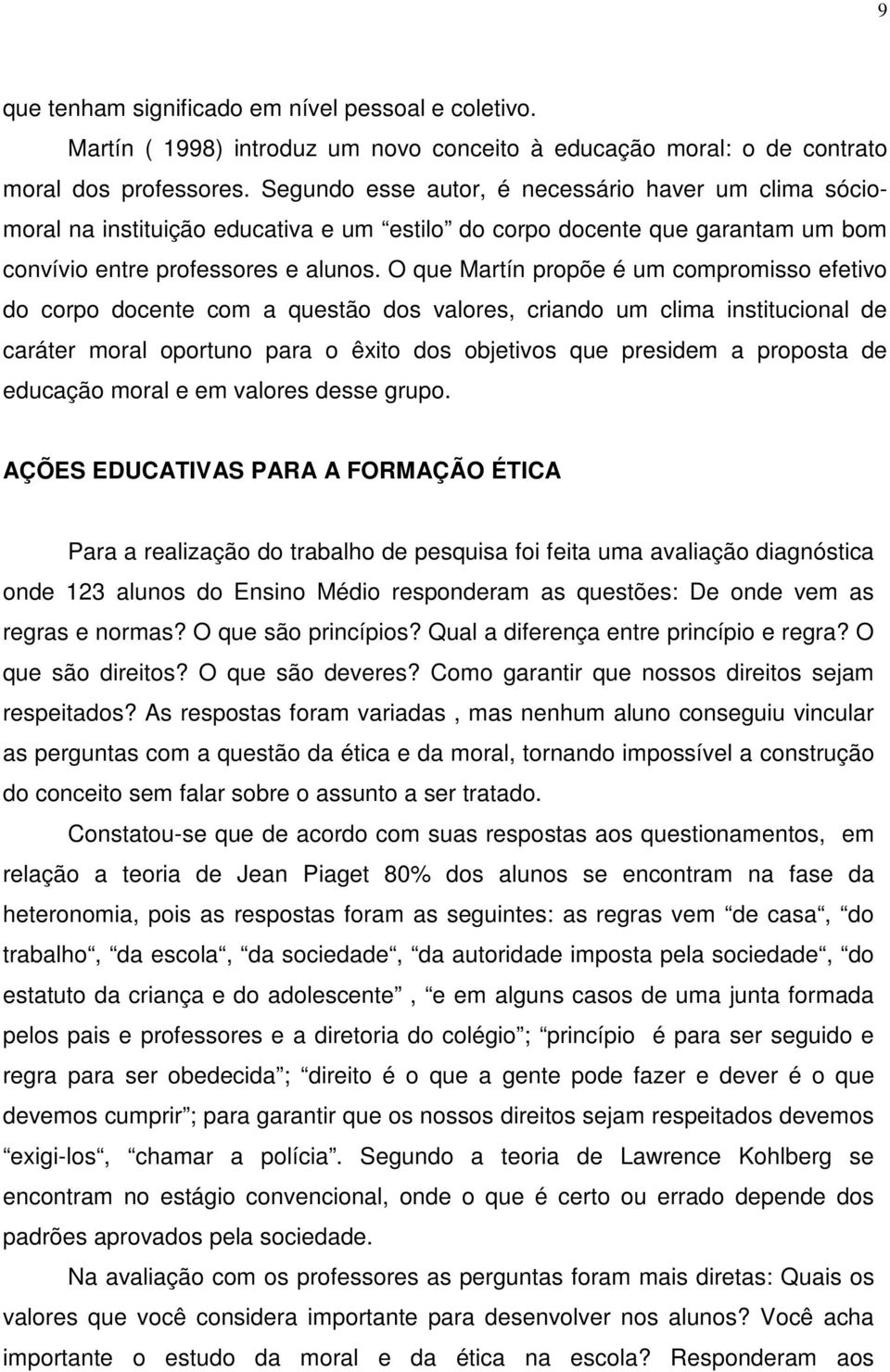 O que Martín propõe é um compromisso efetivo do corpo docente com a questão dos valores, criando um clima institucional de caráter moral oportuno para o êxito dos objetivos que presidem a proposta de