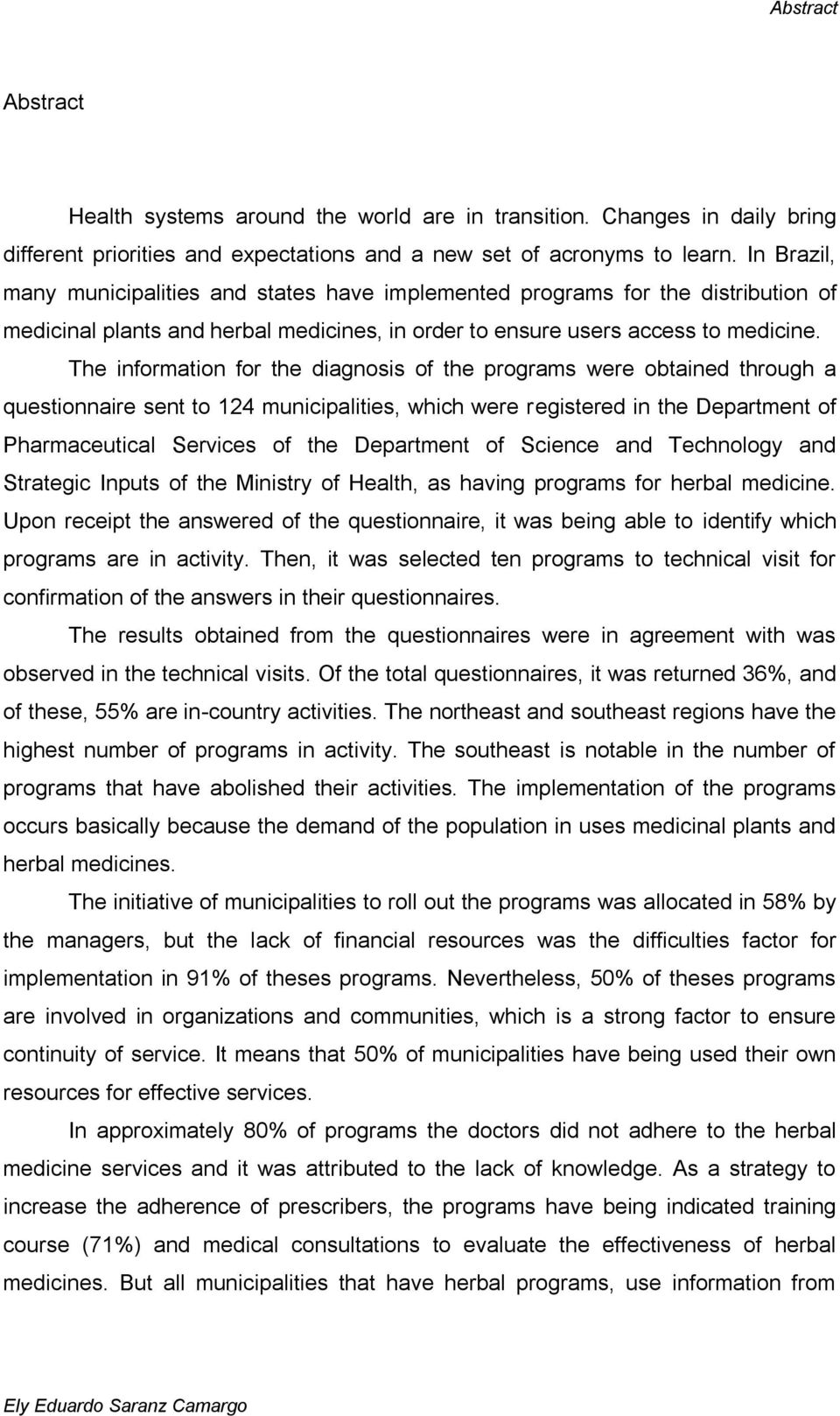 The information for the diagnosis of the programs were obtained through a questionnaire sent to 124 municipalities, which were registered in the Department of Pharmaceutical Services of the