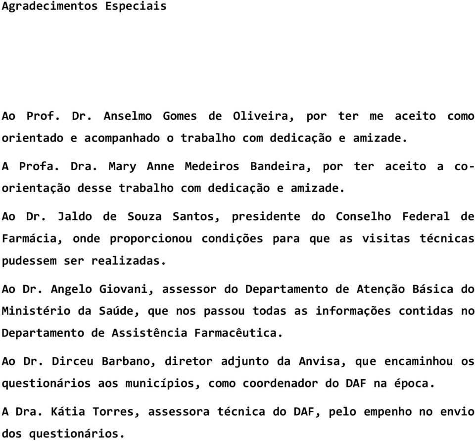 Jaldo de Souza Santos, presidente do Conselho Federal de Farmácia, onde proporcionou condições para que as visitas técnicas pudessem ser realizadas. Ao Dr.