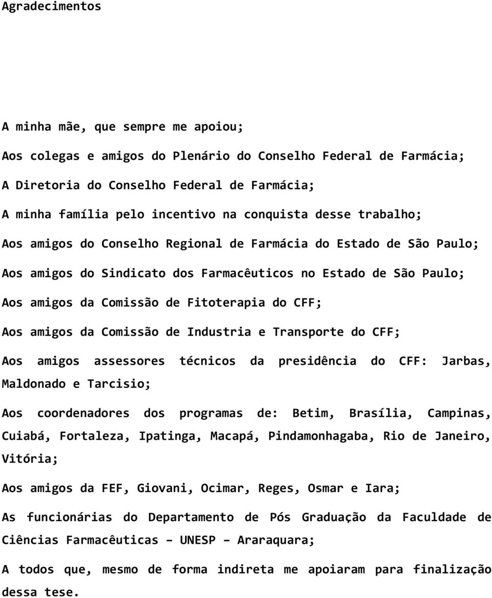 do CFF; Aos amigos da Comissão de Industria e Transporte do CFF; Aos amigos assessores técnicos da presidência do CFF: Jarbas, Maldonado e Tarcisio; Aos coordenadores dos programas de: Betim,