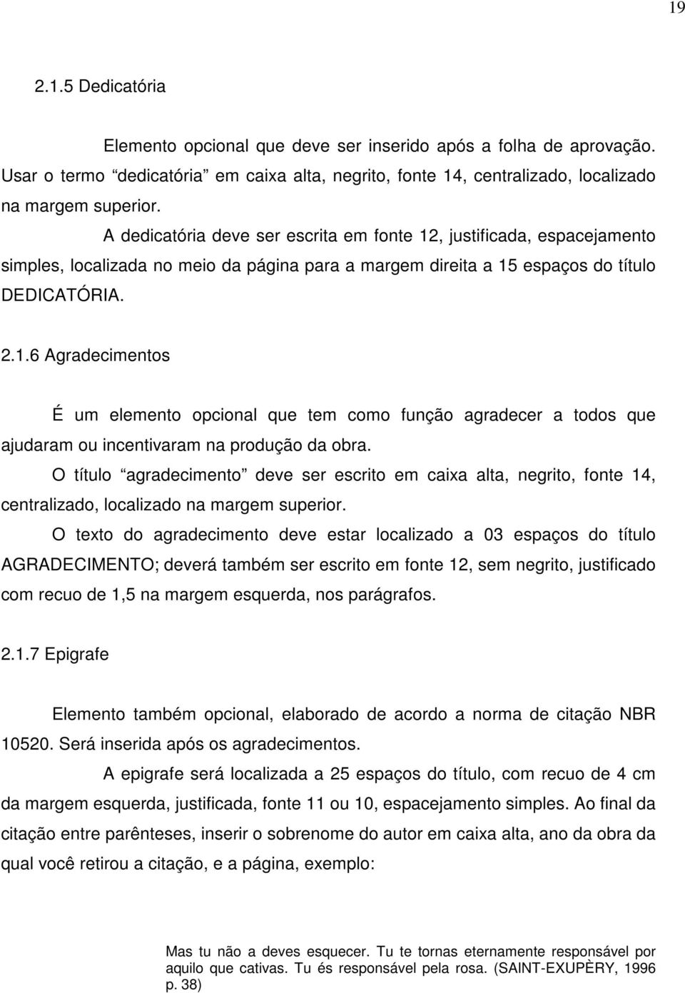 O título agradecimento deve ser escrito em caixa alta, negrito, fonte 14, centralizado, localizado na margem superior.