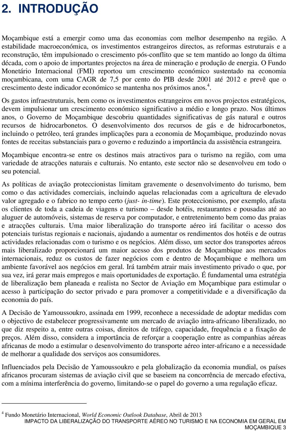 década, com o apoio de importantes projectos na área de mineração e produção de energia.