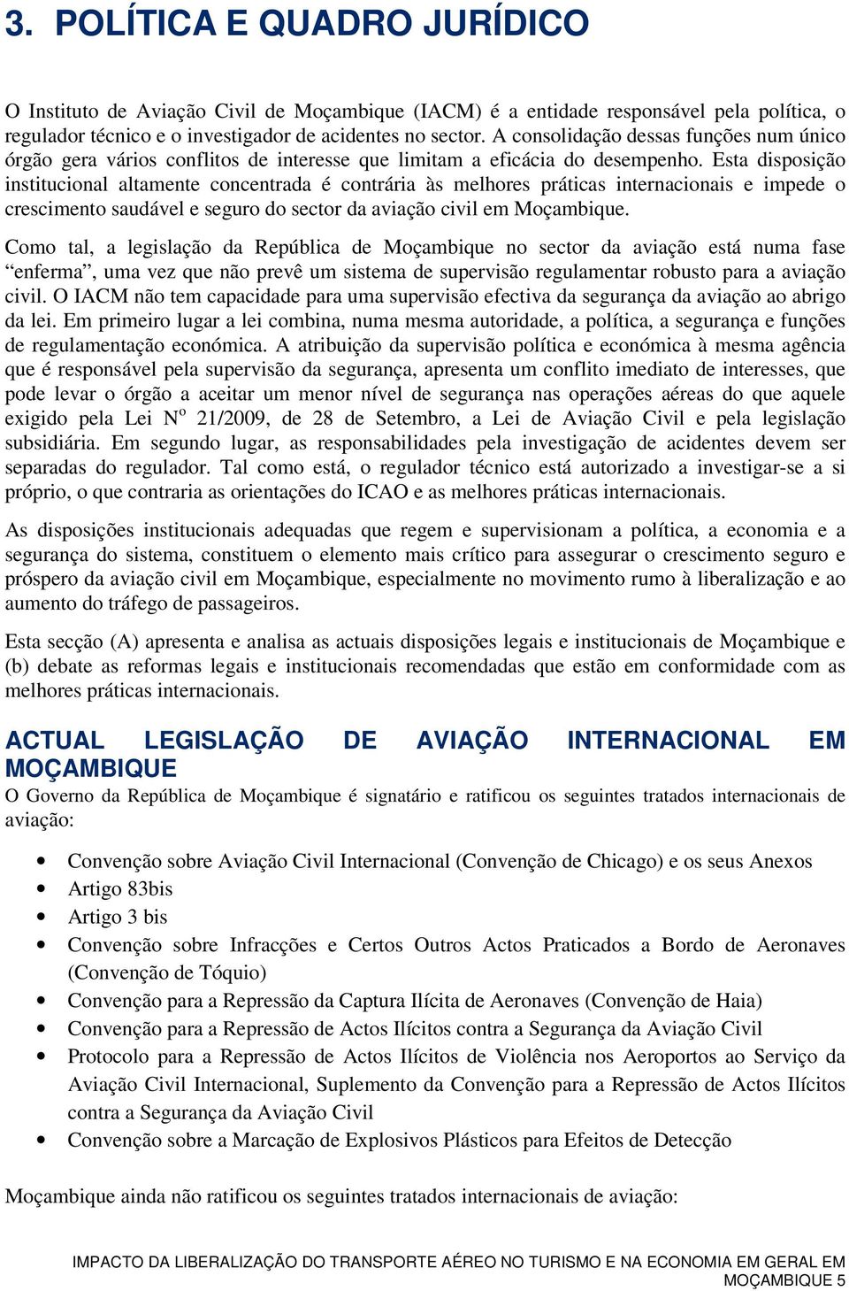 Esta disposição institucional altamente concentrada é contrária às melhores práticas internacionais e impede o crescimento saudável e seguro do sector da aviação civil em Moçambique.