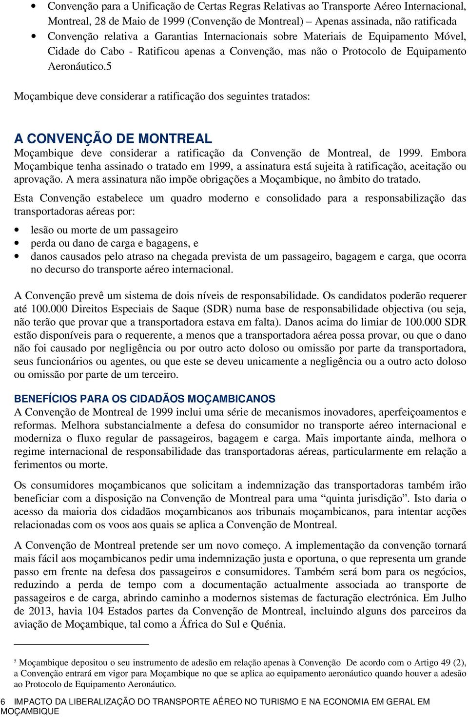 5 Moçambique deve considerar a ratificação dos seguintes tratados: A CONVENÇÃO DE MONTREAL Moçambique deve considerar a ratificação da Convenção de Montreal, de 1999.