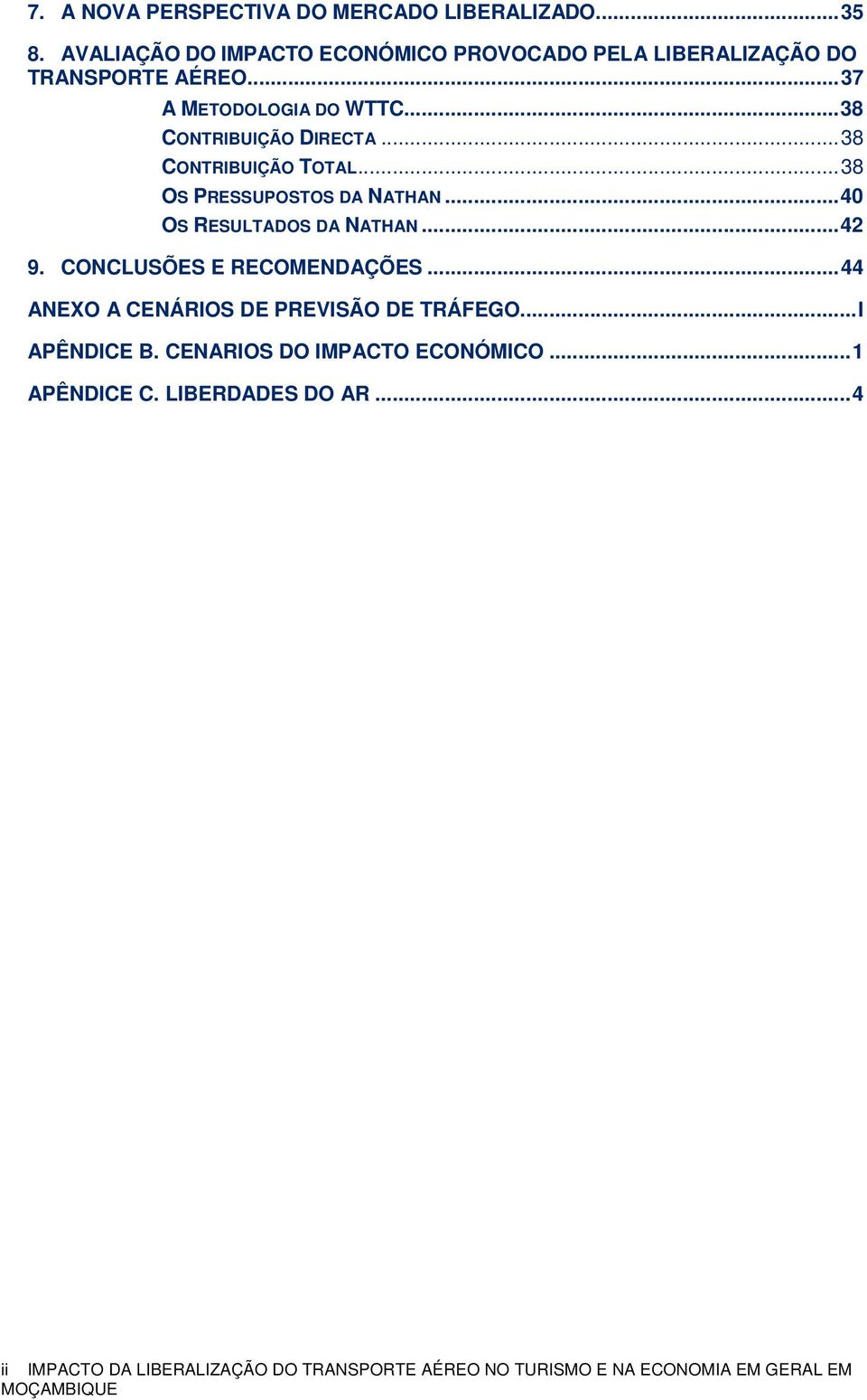 .. 40 OS RESULTADOS DA NATHAN... 42 9. CONCLUSÕES E RECOMENDAÇÕES... 44 ANEXO A CENÁRIOS DE PREVISÃO DE TRÁFEGO... I APÊNDICE B.