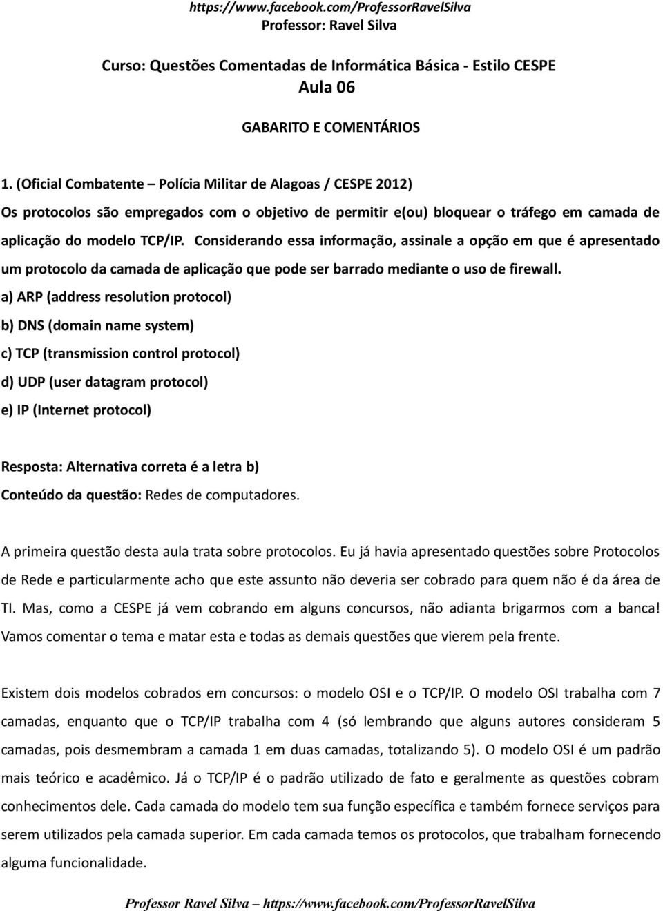 Considerando essa informação, assinale a opção em que é apresentado um protocolo da camada de aplicação que pode ser barrado mediante o uso de firewall.