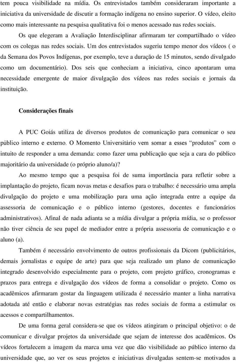 Os que elegeram a Avaliação Interdisciplinar afirmaram ter compartilhado o vídeo com os colegas nas redes sociais.