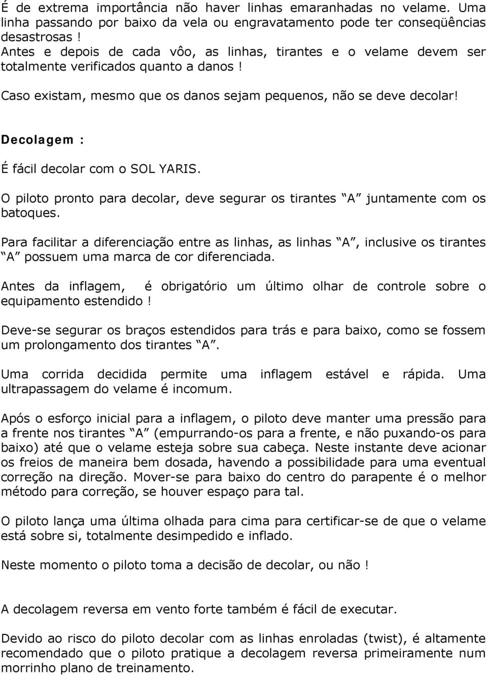 Decolagem : É fácil decolar com o SOL YARIS. O piloto pronto para decolar, deve segurar os tirantes A juntamente com os batoques.