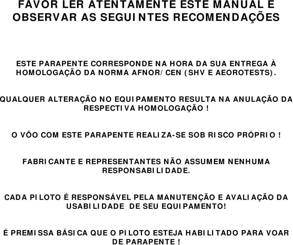 O VÔO COM ESTE PARAPENTE REALIZA-SE SOB RISCO PRÓPRIO! FABRICANTE E REPRESENTANTES NÃO ASSUMEM NENHUMA RESPONSABILIDADE.