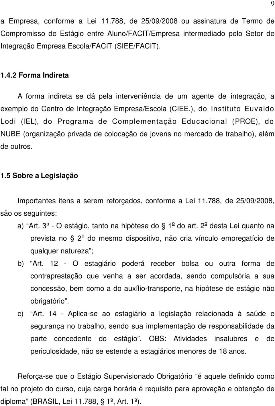 ), do Instituto Euvaldo Lodi (IEL), do Programa de Complementação Educacional (PROE), do NUBE (organização privada de colocação de jovens no mercado de trabalho), além de outros. 1.