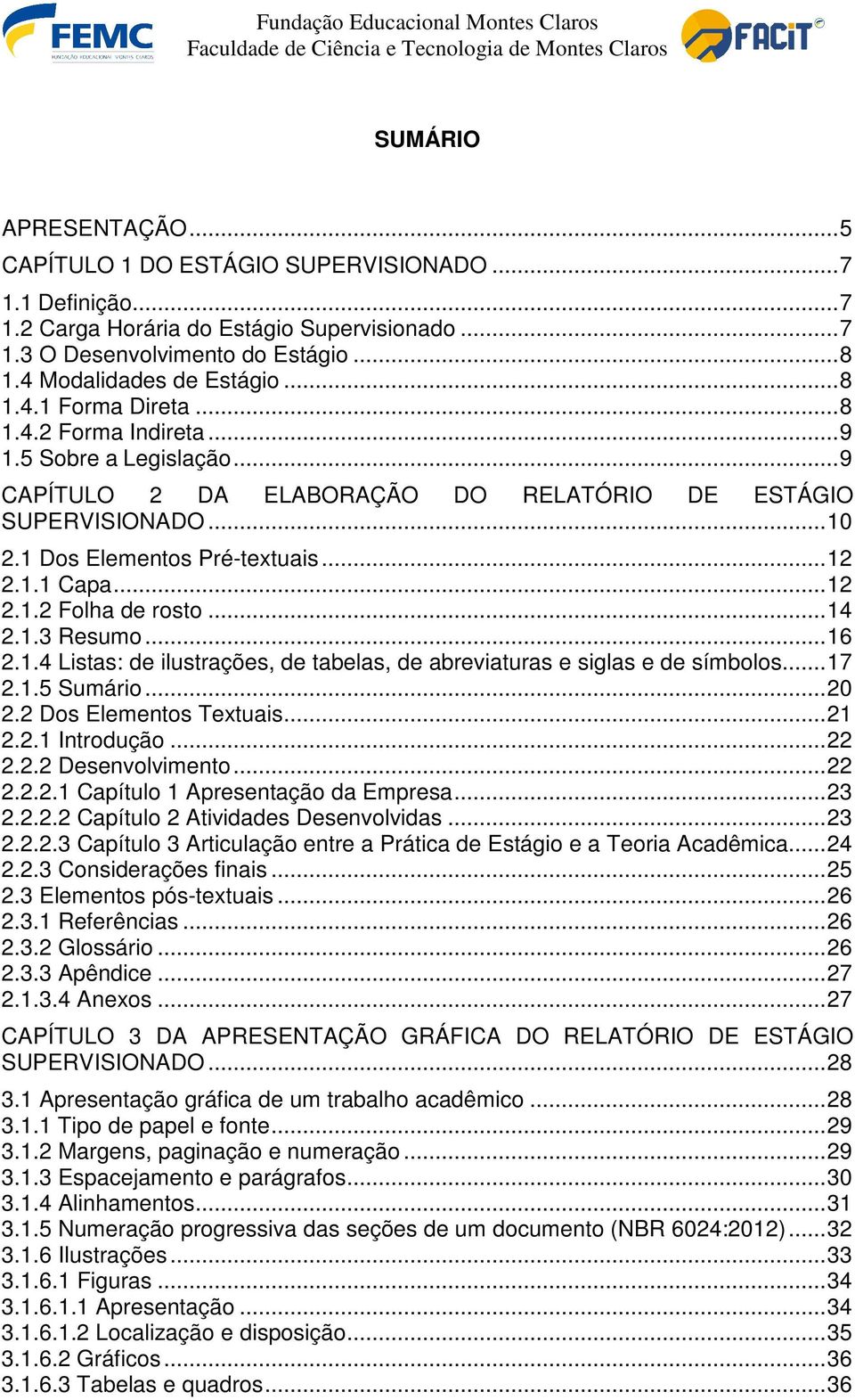 .. 9 CAPÍTULO 2 DA ELABORAÇÃO DO RELATÓRIO DE ESTÁGIO SUPERVISIONADO... 10 2.1 Dos Elementos Pré-textuais... 12 2.1.1 Capa... 12 2.1.2 Folha de rosto... 14 2.1.3 Resumo... 16 2.1.4 Listas: de ilustrações, de tabelas, de abreviaturas e siglas e de símbolos.