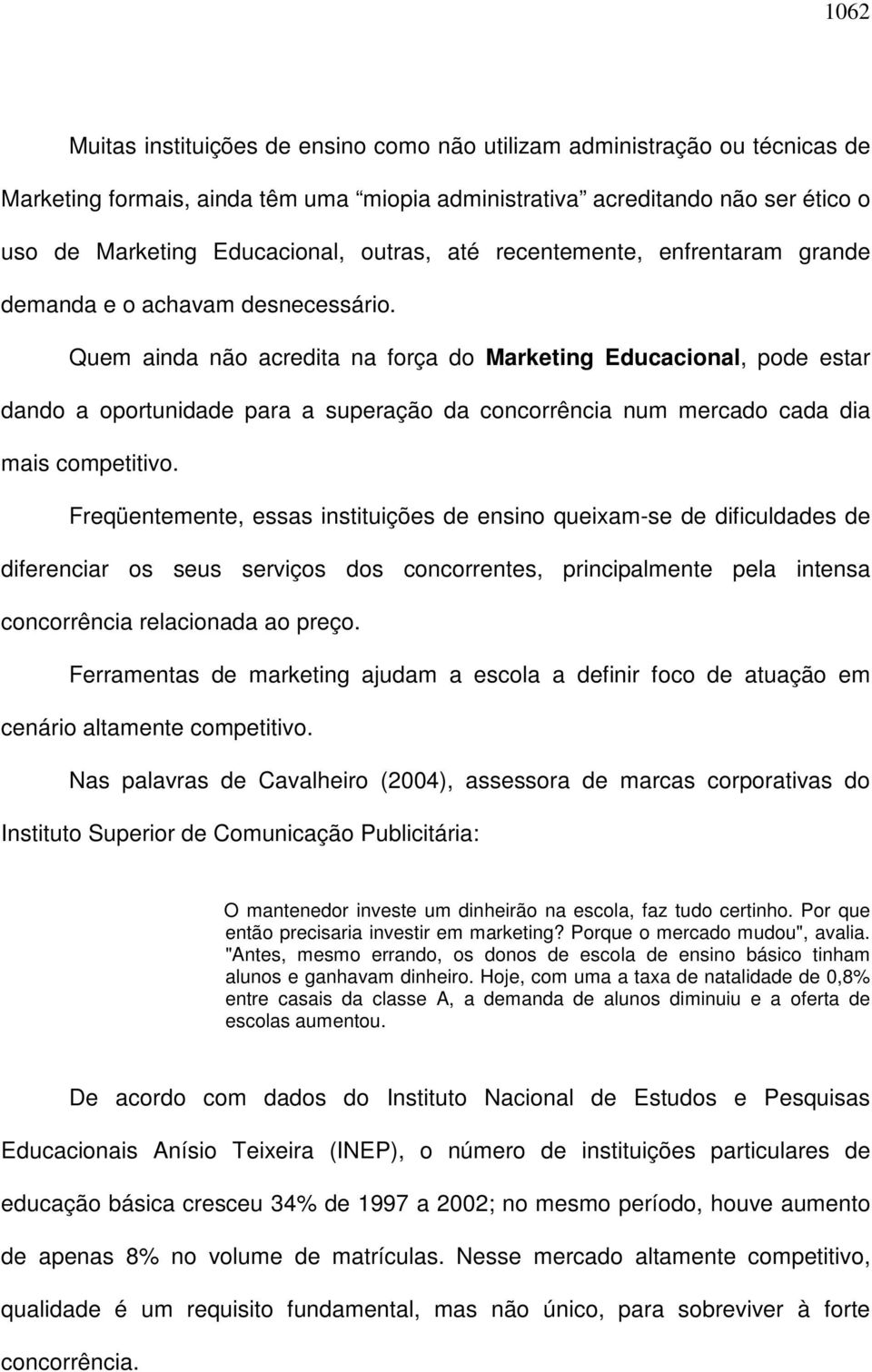 Quem ainda não acredita na força do Marketing Educacional, pode estar dando a oportunidade para a superação da concorrência num mercado cada dia mais competitivo.