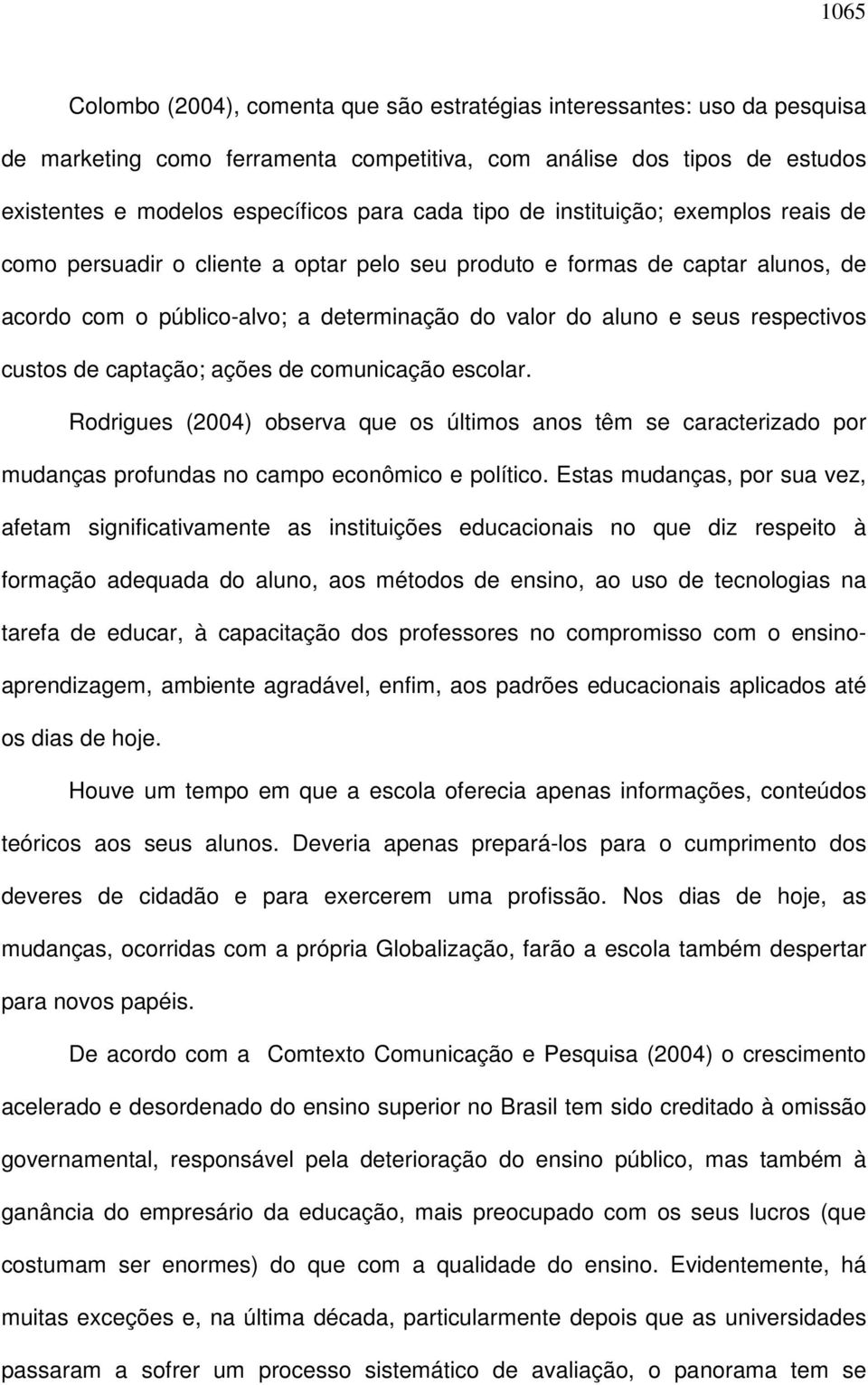 custos de captação; ações de comunicação escolar. Rodrigues (2004) observa que os últimos anos têm se caracterizado por mudanças profundas no campo econômico e político.