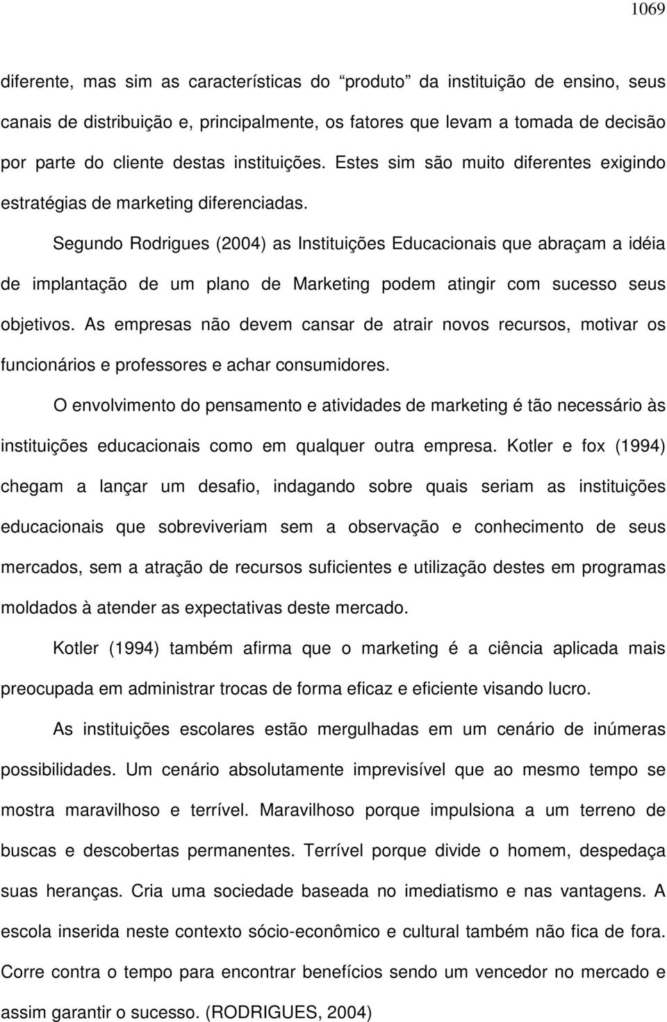 Segundo Rodrigues (2004) as Instituições Educacionais que abraçam a idéia de implantação de um plano de Marketing podem atingir com sucesso seus objetivos.