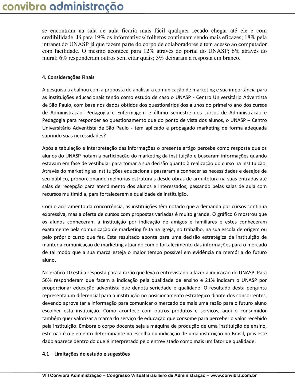 O mesmo acontece para 12% através do portal do UNASP; 6% através do mural; 6% responderam outros sem citar quais; 3% deixaram a resposta em branco. 4.