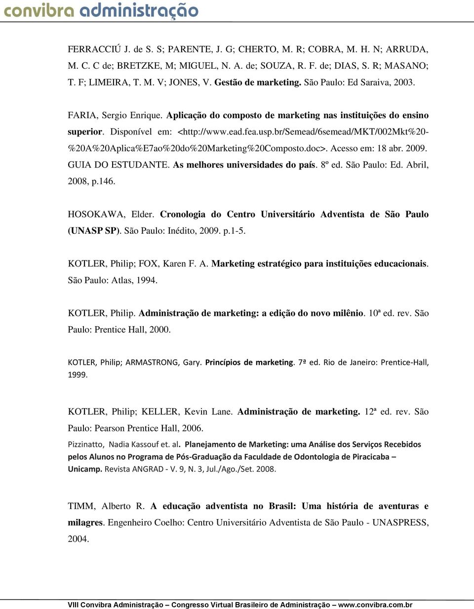 br/semead/6semead/mkt/002mkt%20- %20A%20Aplica%E7ao%20do%20Marketing%20Composto.doc>. Acesso em: 18 abr. 2009. GUIA DO ESTUDANTE. As melhores universidades do país. 8º ed. São Paulo: Ed.