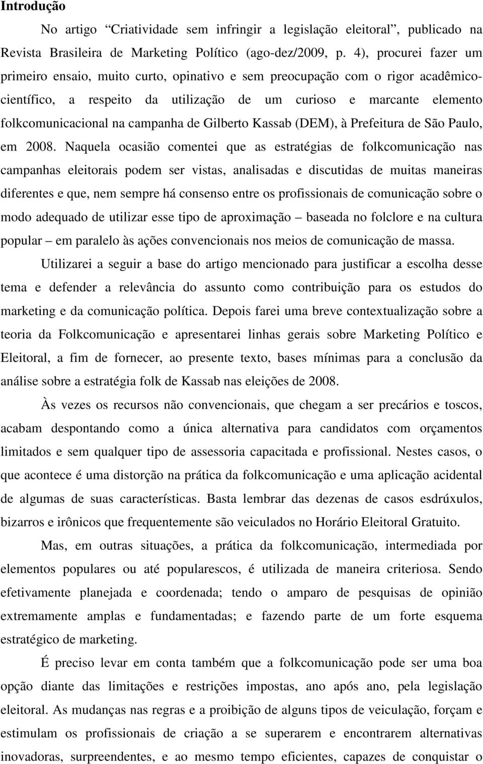 campanha de Gilberto Kassab (DEM), à Prefeitura de São Paulo, em 2008.