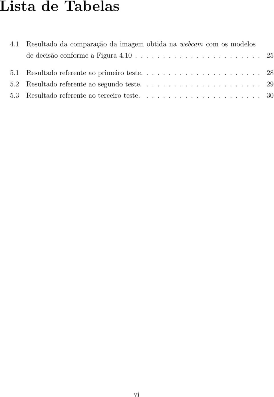 a Figura 4.10....................... 25 5.1 Resultado referente ao primeiro teste...................... 28 5.