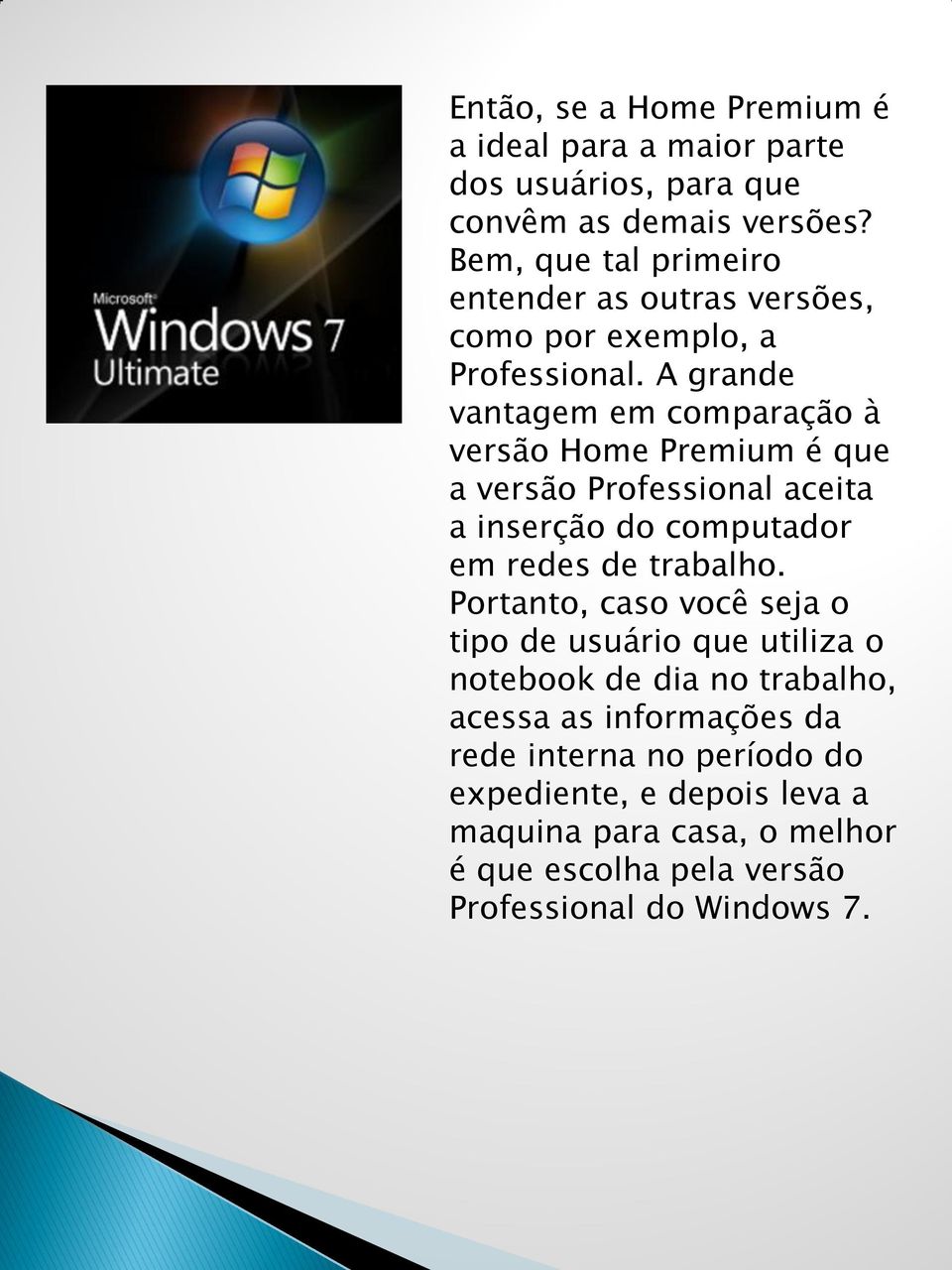 A grande vantagem em comparação à versão Home Premium é que a versão Professional aceita a inserção do computador em redes de trabalho.