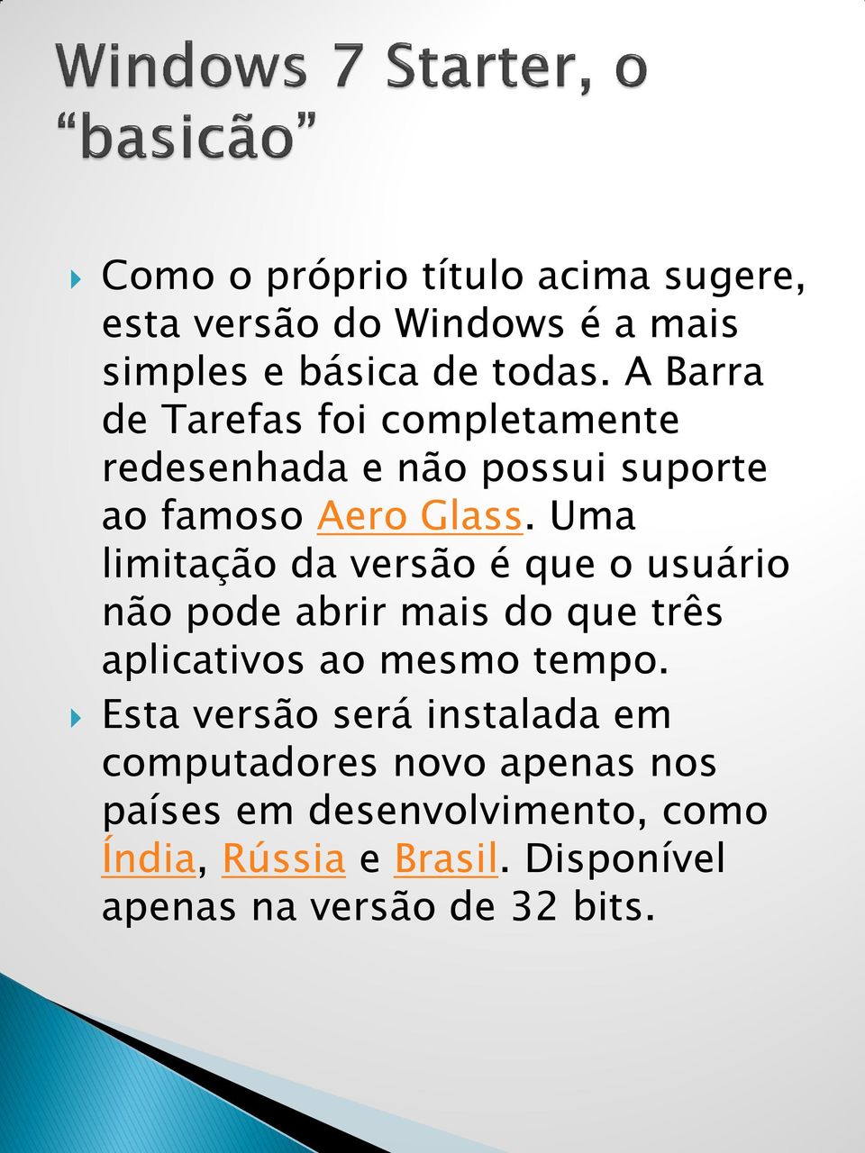 Uma limitação da versão é que o usuário não pode abrir mais do que três aplicativos ao mesmo tempo.