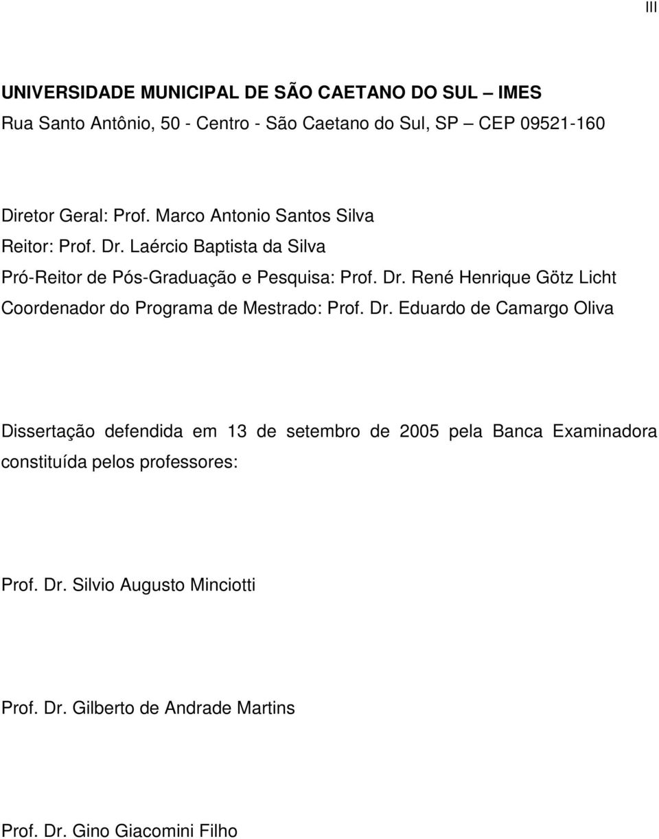 Dr. Eduardo de Camargo Oliva Dissertação defendida em 13 de setembro de 2005 pela Banca Examinadora constituída pelos professores: Prof. Dr.