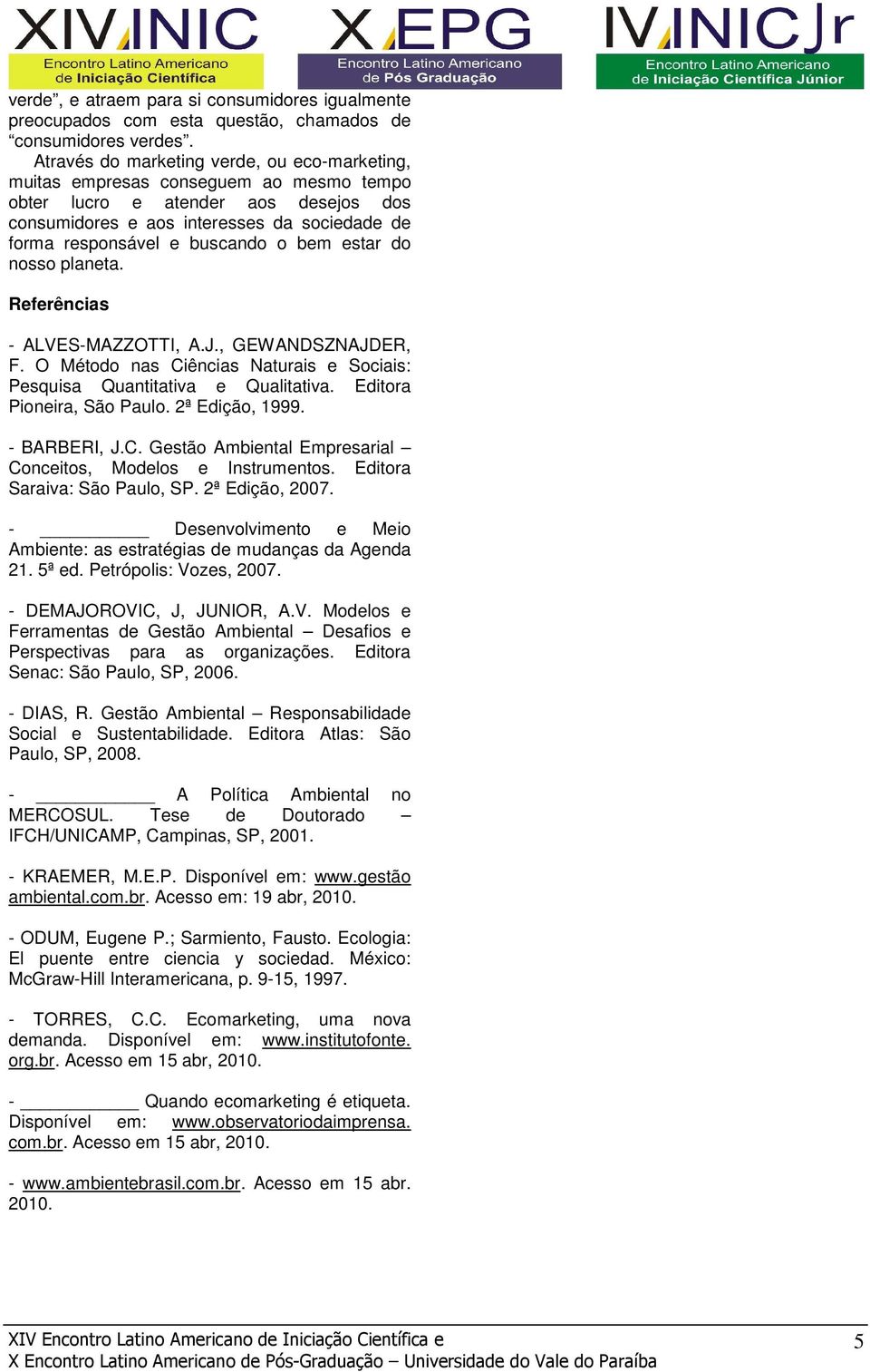 o bem estar do nosso planeta. Referências - ALVES-MAZZOTTI, A.J., GEWANDSZNAJDER, F. O Método nas Ciências Naturais e Sociais: Pesquisa Quantitativa e Qualitativa. Editora Pioneira, São Paulo.